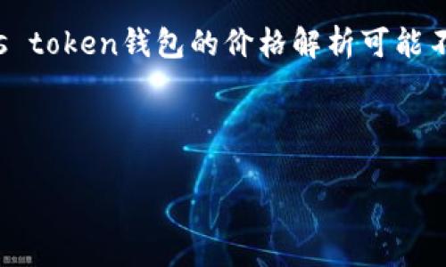 由于对金融投资项目的规范性和合规要求，plus token钱包的价格解析可能不能保证准确性和有效性，以下的内容仅供参考。

在这里，我将提供一个示例和关键词：

  Plus Token 钱包的价格分析与市场动态