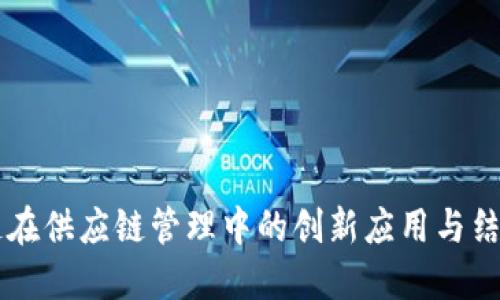 区块链在供应链管理中的创新应用与结构特点