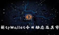 深入解析tpWallet今日动态及