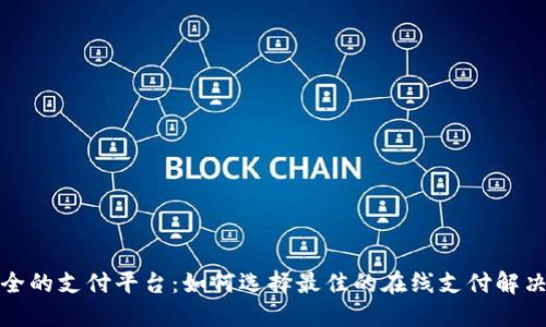 最安全的支付平台：如何选择最佳的在线支付解决方案