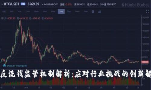 区块链反洗钱监管机制解析：应对行业挑战的创新解决方案