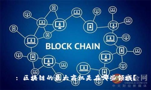 : 区块链的最大商机是在哪些领域？