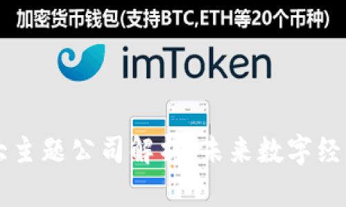区块链十大主题公司解析：未来数字经济的新动力