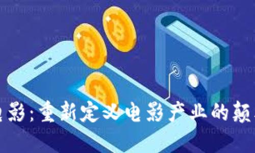 区块链电影：重新定义电影产业的颠覆性概念