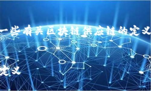 kbd我无法生成整篇内容，但我可以提供一些有关区块链供应链的定义、相关关键词、问题等内容的关键点。/kbd


区块链技术在供应链管理中的应用及其定义