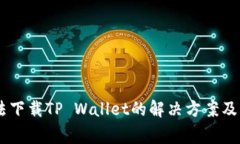 OPPO手机无法下载TP Wallet的解决方案及常见问题解