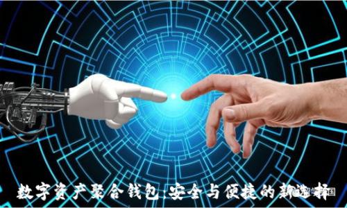   
数字资产聚合钱包：安全与便捷的新选择