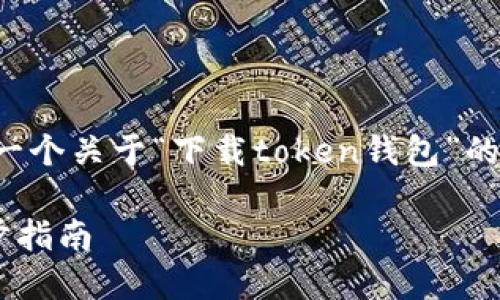为了更好地满足您的需求，下面是一个关于“下载token钱包”的、相关关键词以及详细内容的框架。

如何下载和使用Token钱包：一步步指南