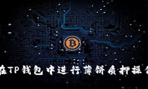 如何在TP钱包中进行薄饼质押操作指南