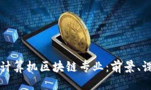 专业
深入了解计算机区块链专业：前景、课程与就业