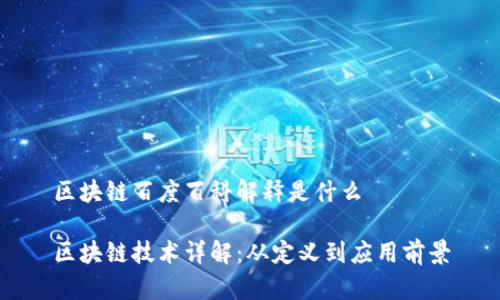 区块链百度百科解释是什么

区块链技术详解：从定义到应用前景