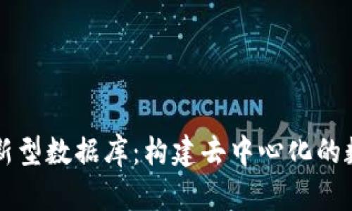 区块链技术下的新型数据库：构建去中心化的数据存储解决方案