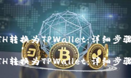 如何将OKETH转换为TPWallet：详细步骤与实用指南

如何将OKETH转换为TPWallet：详细步骤与实用指南