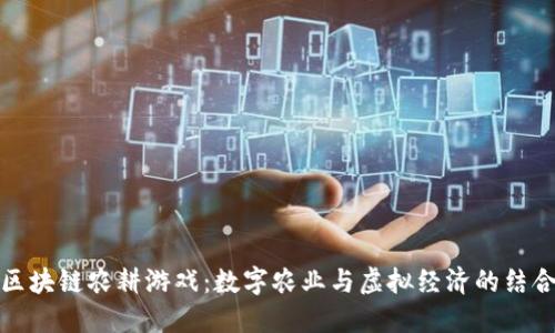 区块链农耕游戏：数字农业与虚拟经济的结合