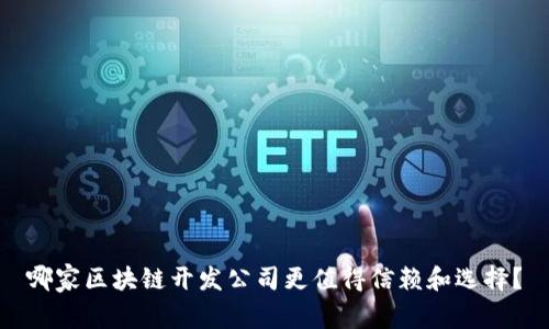 哪家区块链开发公司更值得信赖和选择？