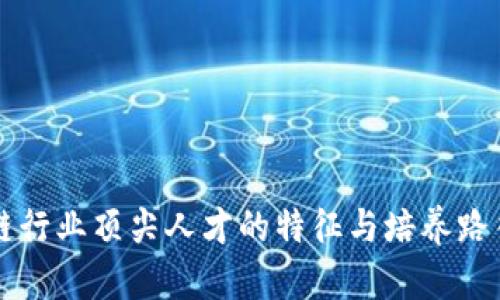 区块链行业顶尖人才的特征与培养路径解析