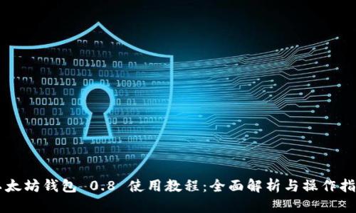 以太坊钱包 0.8 使用教程：全面解析与操作指南