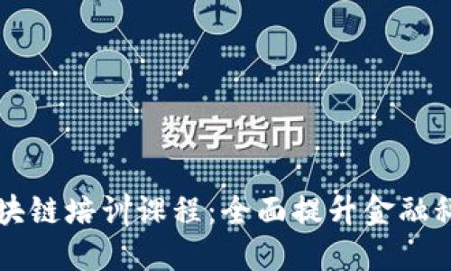 北京银行区块链培训课程：全面提升金融科技应用能力