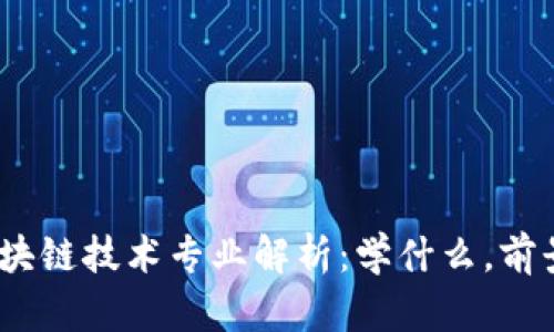 金融区块链技术专业解析：学什么，前景如何？