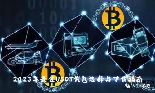 2023年最佳USDT钱包选择与下载指南