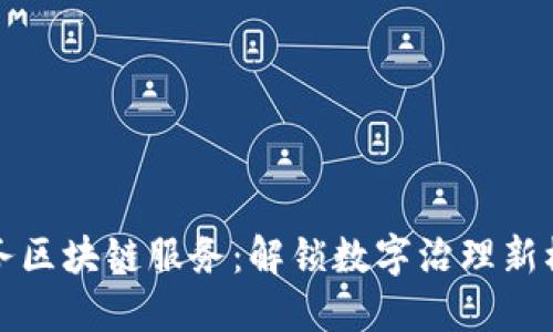 政务区块链服务：解锁数字治理新模式