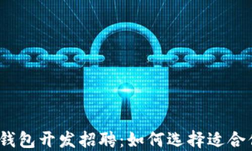 
数字货币钱包开发招聘：如何选择适合你的团队？