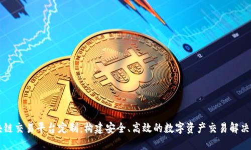 区块链交易平台定制：构建安全、高效的数字资产交易解决方案