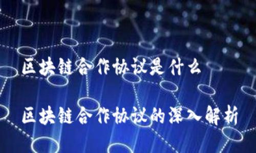 区块链合作协议是什么

区块链合作协议的深入解析