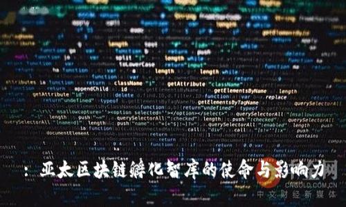 : 亚太区块链孵化智库的使命与影响力